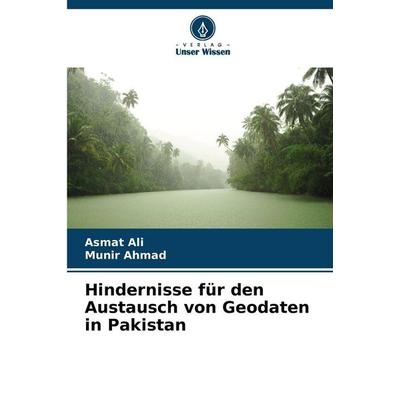 Hindernisse für den Austausch von Geodaten in Pakistan, Taschenbuch von Asmat Ali,Munir Ahmad, Verlag Unser Wissen, 978-620-2-49167-9