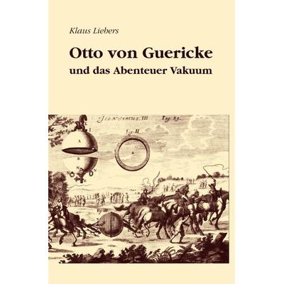 Otto von Guericke und das Abenteuer Vakuum, Taschenbuch von Klaus Liebers, Epubli, 978-3-7450-9014-7