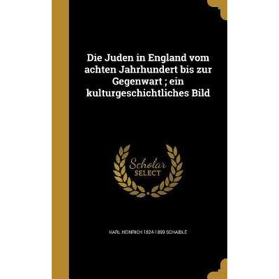 Die Juden in England vom achten Jahrhundert bis zur Gegenwart; ein kulturgeschichtliches Bild, Gebundene Ausgabe von Karl Heinrich Schaible, Creative