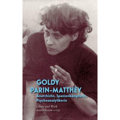 Goldy Parin-Matthèy – Anarchistin, Spanienkämpferin, Psychoanalytikerin, Gebundene Ausgabe von Goldy Parin-Matthèy, Mandelbaum verlag eG,