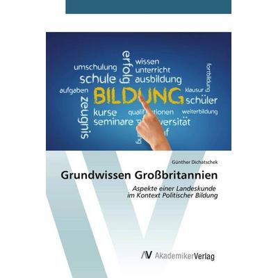 Grundwissen Großbritannien, Taschenbuch von Günther Dichatschek, AV Akademikerverlag, 978-3-639-49320-7