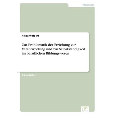 Zur Problematik der Erziehung zur Verantwortung und zur Selbstständigkeit im beruflichen Bildungswesen, Taschenbuch von Helga Wolpert, GRIN,