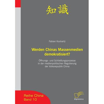 Werden Chinas Massenmedien demokratisiert?, Taschenbuch von Fabian Kockartz, Diplomica Verlag GmbH, 978-3-8366-0422-2