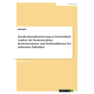 Krankenhausfinanzierung in Deutschland. Analyse der Kostenstruktur, Kostenremanenz und Einflussfaktoren bei sinkenden Fallzahlen, Taschenbuch von