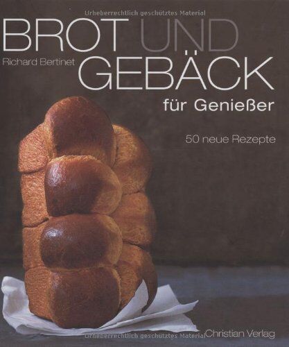 Richard Bertinet - Brot und Gebäck für Genießer: 50 neue Rezepte - Preis vom 11.10.2026 03:10:56 h