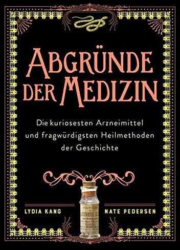 Lydia Kang - Abgründe der Medizin: Die bizarrsten Arzneimittel und kuriosesten Heilmethoden der Geschichte - Preis vom 18.10.2026 19:22:15 h