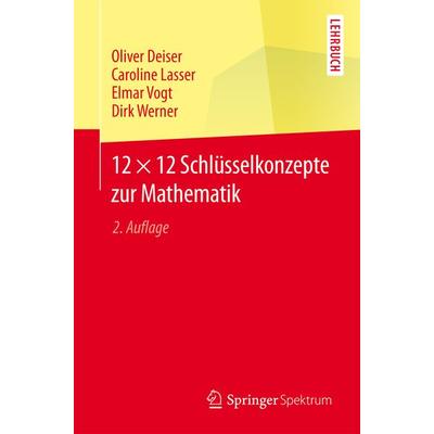 12 × 12 Schlüsselkonzepte zur Mathematik, Taschenbuch von Oliver Deiser,Caroline Lasser,Elmar Vogt,Dirk Werner, Springer Berlin, 978-3-662-47076-3