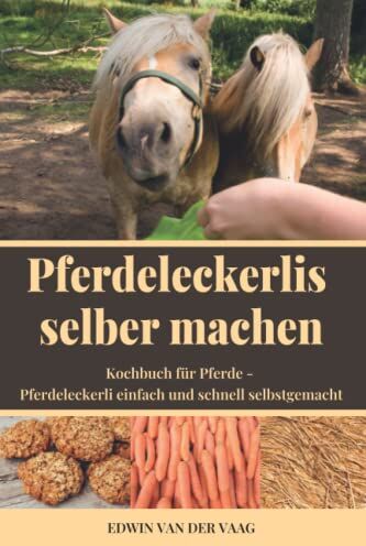 Vaag, Edwin van der - Pferdeleckerlis selber machen: Kochbuch für Pferde - Pferdeleckerli einfach und schnell selbstgemacht - Preis vom 10.10.2026 11:48:34 h