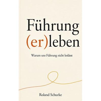 Führung (er)leben, Taschenbuch von Roland Schurke, BoD – Books on Demand, 978-3-696-73154-0