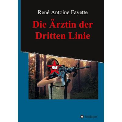 Die Ärztin der Dritten Linie, Taschenbuch von René Antoine Fayette, Tredition, 978-3-8495-8646-1