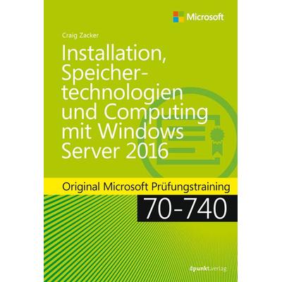 Installation, Speichertechnologien und Computing mit Windows Server 2016, Gebundene Ausgabe von Craig Zacker, Dpunkt.verlag, 978-3-86490-445-5