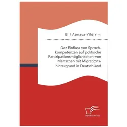 Der Einfluss von Sprachkompetenzen auf politische Partizipationsmöglichkeiten von Menschen mit Migra, Fachbücher von Elif Atmaca-Yildirim