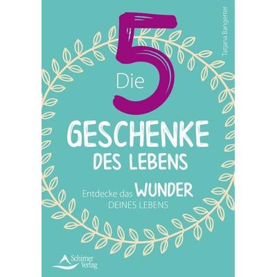 Die fünf Geschenke des Lebens, Taschenbuch von Tatjana Bangerter, Schirner