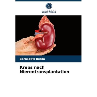 Krebs nach Nierentransplantation, Taschenbuch von Bernadett Borda, Verlag Unser Wissen, 978-620-3-51831-3
