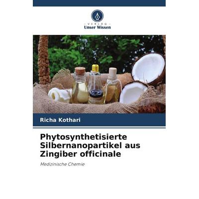 Phytosynthetisierte Silbernanopartikel aus Zingiber officinale, Taschenbuch von Richa Kothari, Verlag Unser Wissen