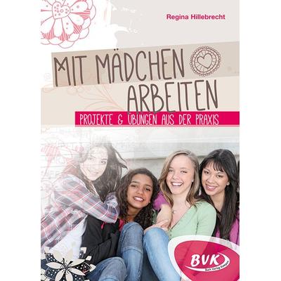 Mit Mädchen arbeiten, Geheftet von Regina Hillebrecht, BVK Buch Verlag Kempen GmbH, 978-3-86740-613-0