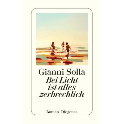 Bei Licht ist alles zerbrechlich, Taschenbuch von Gianni Solla, Diogenes, 978-3-257-24827-2