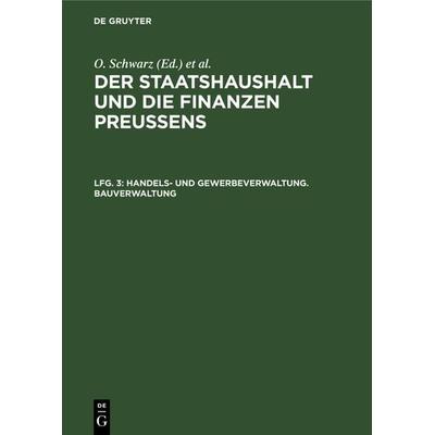 Der Staatshaushalt und die Finanzen Preussens. Die Zuschussverwaltungen / Handels- und Gewerbeverwaltung. Bauverwaltung, Gebundene Ausgabe von Otto