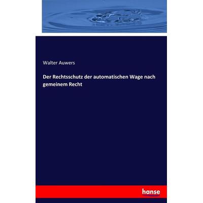Der Rechtsschutz der automatischen Wage nach gemeinem Recht, Taschenbuch von Walter Auwers, Hansebooks, 978-3-7434-8929-5