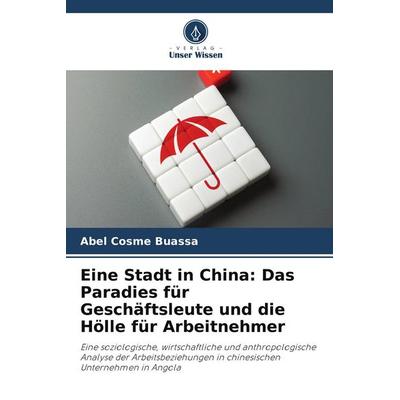 Eine Stadt in China: Das Paradies für Geschäftsleute und die Hölle für Arbeitnehmer, Taschenbuch von Abel Cosme Buassa, Verlag Unser Wissen