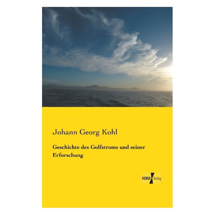 Vero Geschichte des Golfstroms und seiner Erforschung (Deutsch, Softcover, Johann Georg Kohl) (55547538)