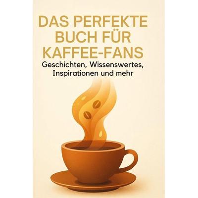 Das perfekte Buch für Kaffee-Fans, Gebundene Ausgabe von Paul Lehmann, BoD - Books on Demand, 978-3-695-36613-2