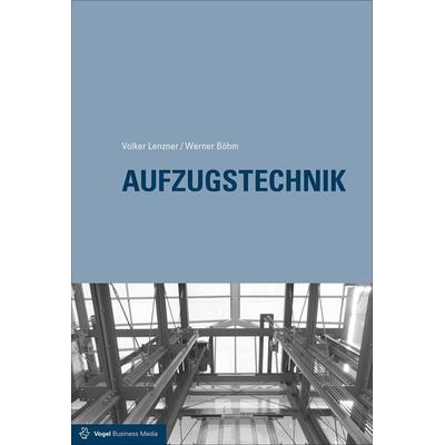 Aufzugstechnik, Gebundene Ausgabe von Volker Lenzner,Werner Böhm,Bernd Scherzinger, Vogel Communications Group GmbH & Co. KG, 978-3-8343-3387-2