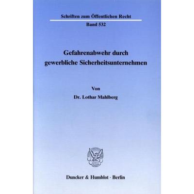 Gefahrenabwehr durch gewerbliche Sicherheitsunternehmen., Taschenbuch von Lothar Mahlberg, Duncker & Humblot, 978-3-428-06411-3