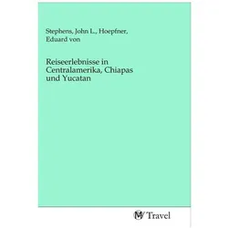 Reiseerlebnisse in Centralamerika, Chiapas und Yucatan, Ratgeber von Eduard von Höpfner, John L. Stephens