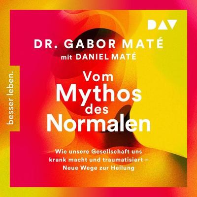 Vom Mythos des Normalen. Wie unsere Gesellschaft uns krank macht und traumatisiert – Neue Wege zur Heilung - Gabor Maté,Daniel Maté, Audio,