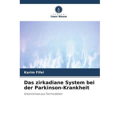 Das zirkadiane System bei der Parkinson-Krankheit, Taschenbuch von Karim Fifel, Verlag Unser Wissen