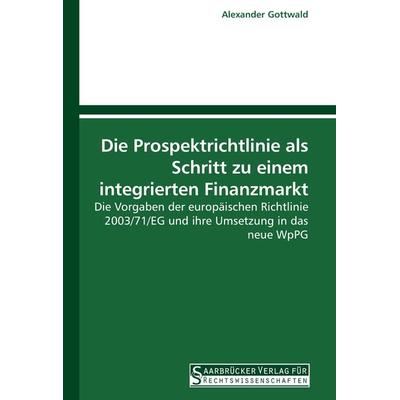 Die Prospektrichtlinie als Schritt zu einem integrierten Finanzmarkt, Taschenbuch von Alexander Gottwald, Saarbrücker Verlag für Rechtswissenschaften,
