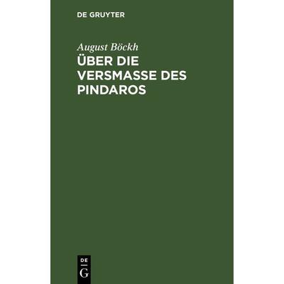 Über die Versmaße des Pindaros, Gebundene Ausgabe von August Böckh, De Gruyter, 978-3-11-127269-6