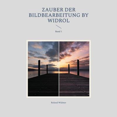 Zauber der Bildbearbeitung by widrol, Taschenbuch von Roland Widmer, BoD – Books on Demand, 978-3-7583-2833-6
