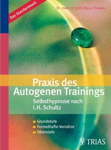 Thomas Klaus - Praxis des Autogenen Trainings. Selbsthypnose nach I. H. Schultz: Grundstufe. Formelhafte Vorsätze. Oberstufe - Preis vom 18.10.2026 19:22:15 h
