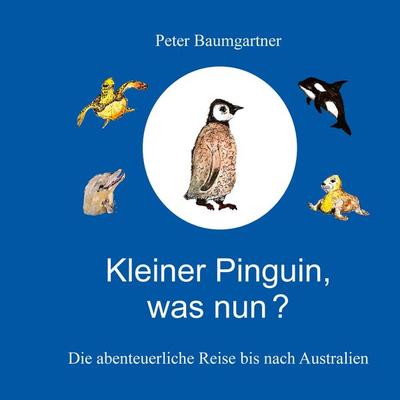 Kleiner Pinguin, was nun?, Gebundene Ausgabe von Peter Baumgartner, Tredition, 978-3-384-83710-3