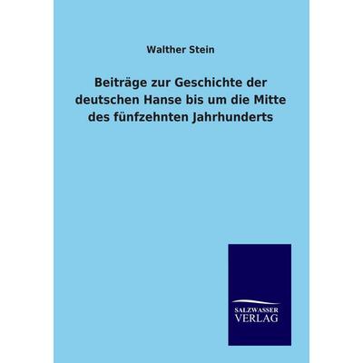 Beiträge zur Geschichte der deutschen Hanse bis um die Mitte des fünfzehnten Jahrhunderts, Taschenbuch von Walther Stein, Salzwasser,
