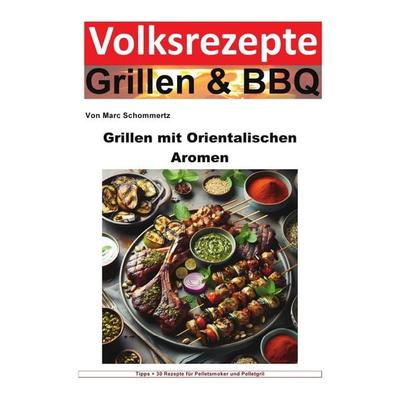 Volksrezepte Grillen & BBQ / Volksrezepte Grillen und BBQ - Grillen mit orientalischen Aromen, Taschenbuch von Marc Schommertz, Epubli,