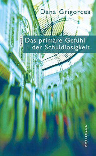 Dana Grigorcea - Das primäre Gefühl der Schuldlosigkeit - Preis vom 12.10.2026 11:37:12 h
