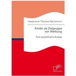 Kinder als Zielgruppe von Werbung: Eine sozialethische Analyse, Fachbücher von Stephanie Theresa Bartomioli