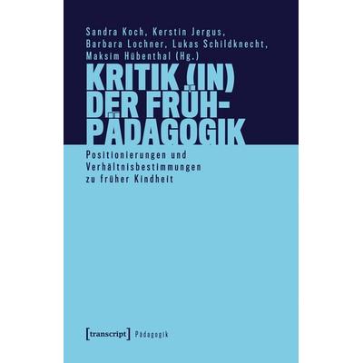 Kritik (in) der Frühpädagogik, Taschenbuch von , Transcript, 978-3-8376-7111-7