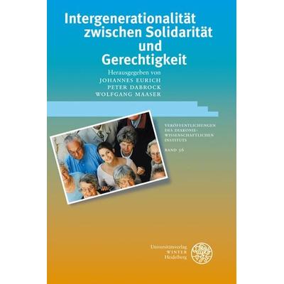 Intergenerationalität zwischen Solidarität und Gerechtigkeit, Taschenbuch von Wolfgang Maaser,Johannes Eurich,Peter Dabrock, Universitätsverlag Winter