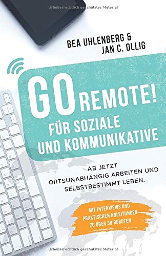 Bea Uhlenberg - GO REMOTE! für Soziale und Kommunikative – Ab jetzt ortsunabhängig arbeiten und selbstbestimmt leben.: Mit Interviews und praktischen Anleitungen zu über 30 Berufen. - Preis vom 30.09.2026 09:01:18 h