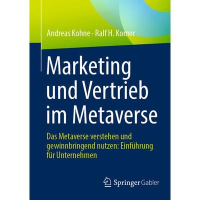 Marketing und Vertrieb im Metaverse, Taschenbuch von Andreas Kohne,Ralf H. Komor, Springer Fachmedien Wiesbaden GmbH, 978-3-658-44956-8