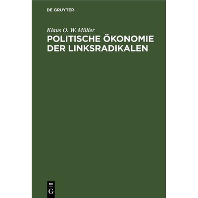 Politische Ökonomie der Linksradikalen, Gebundene Ausgabe von Klaus O. W. Müller, De Gruyter, 978-3-11-264941-1