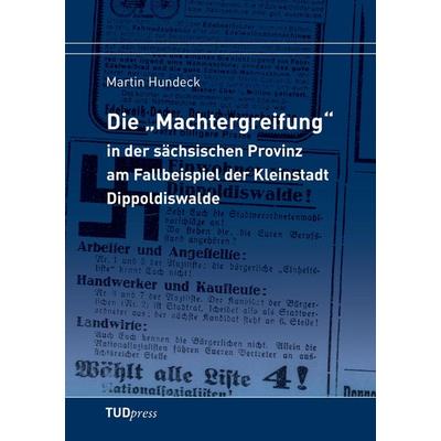 Die 'Machtergreifung' in der sächsischen Provinz am Fallbeispiel der Kleinstadt Dippoldiswalde, Taschenbuch von Martin Hundeck, TUDpress,