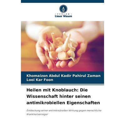 Heilen mit Knoblauch: Die Wissenschaft hinter seinen antimikrobiellen Eigenschaften, Taschenbuch von Khomaizon Abdul Kadir Pahirul Zaman,Looi Kar