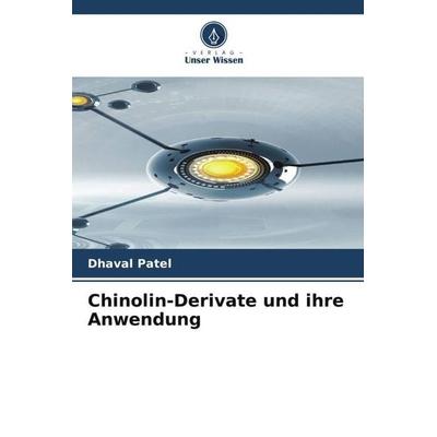 Chinolin-Derivate und ihre Anwendung, Taschenbuch von Dhaval Patel, Verlag Unser Wissen, 978-620-6-03684-5