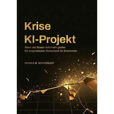 Krise KI-Projekt - Wenn alte Muster nicht mehr greifen, Taschenbuch von Bianka M. Schüssler, BoD – Books on Demand, 978-3-696-77806-4