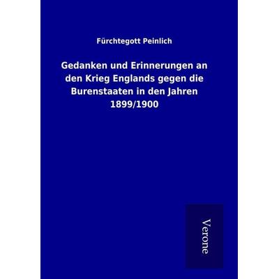 Gedanken und Erinnerungen an den Krieg Englands gegen die Burenstaaten in den Jahren 1899/1900, Gebundene Ausgabe von Fürchtegott Peinlich, BoD -